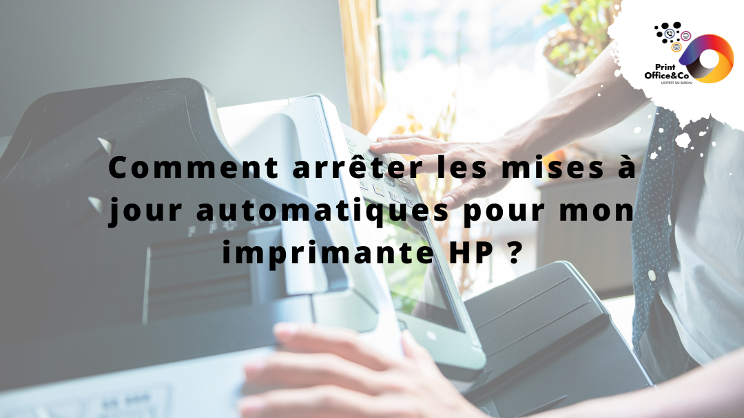 Comment arrêter les mises à jour automatiques pour mon imprimante HP ? -  PrintOffice&Co