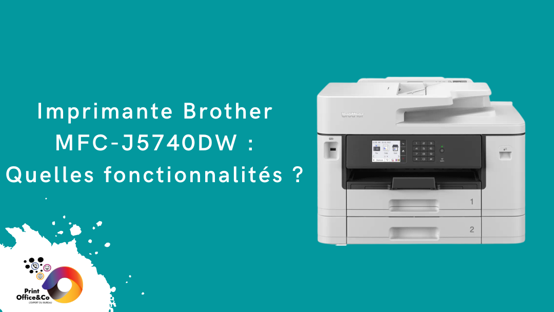 Imprimante Brother MFC-J5740DW : Quelles fonctionnalités ? - PrintOffice&Co